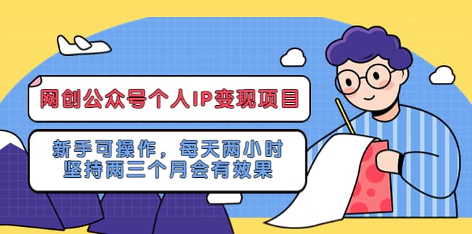 网创公众号个人IP变现项目：新手可操作，每天两小时，坚持两三个月会有效果-