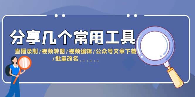 分享几个常用工具 直播录制/视频转图/视频编辑/公众号文章下载/改名……-