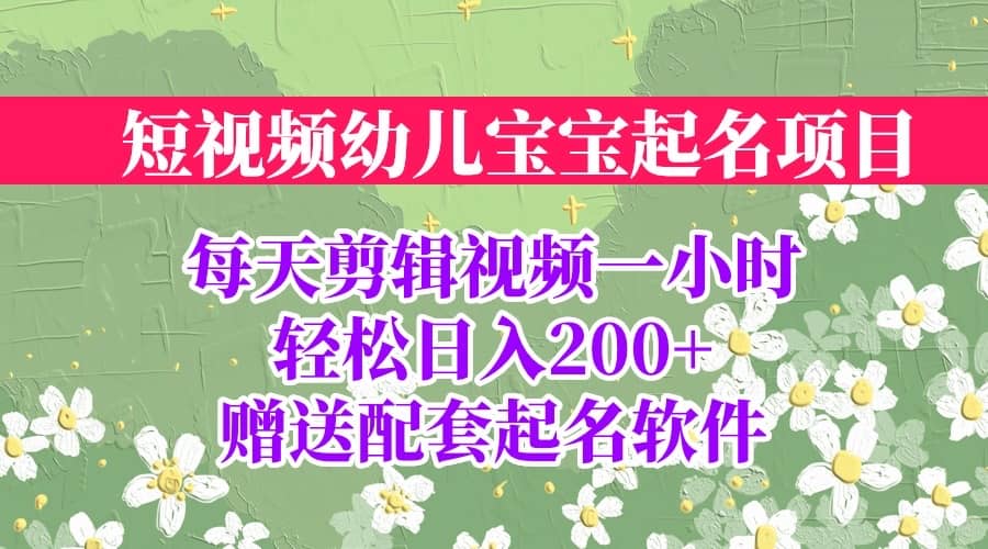 短视频幼儿宝宝起名项目，全程投屏实操，赠送配套软件-