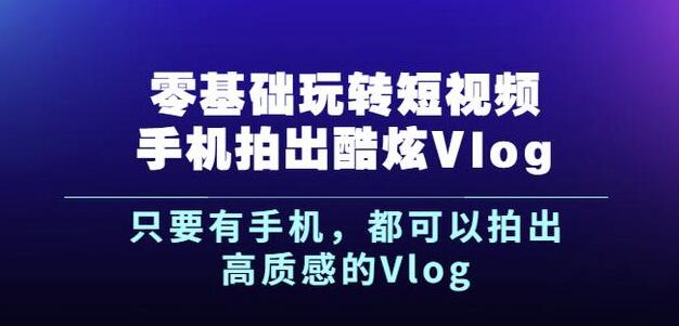 杨精坤零基础玩转短视频手机拍出酷炫Vlog，只要有手机就可以拍出高质感的Vlog-