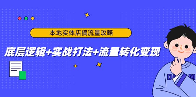 本地实体店搞流量攻略：底层逻辑+实战打法+流量转化变现-