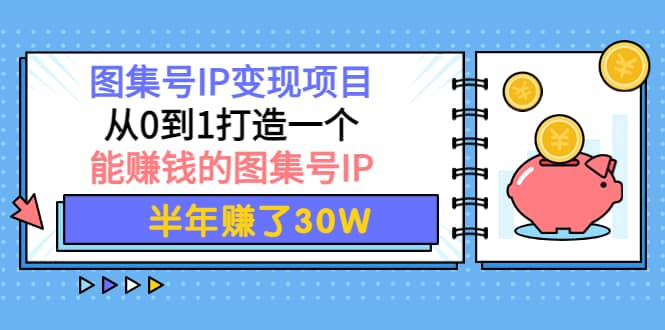 图集号IP变现项目：从0到1打造一个能赚钱的图集号IP-