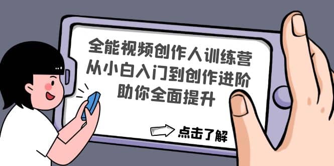 全能视频创作人训练营：从小白入门到创作进阶，助你全面提升-