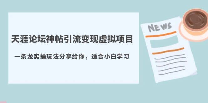 天涯论坛神帖引流变现虚拟项目，一条龙实操玩法分享给你（教程+资源）-