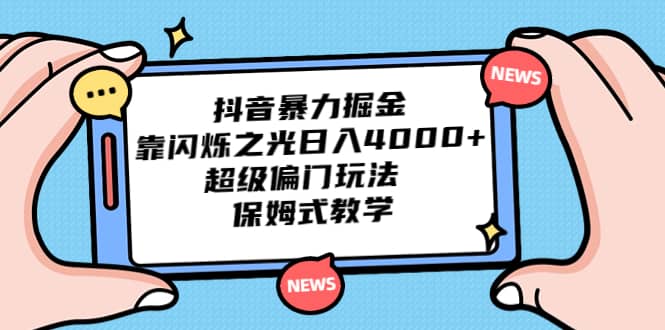 抖音暴力掘金，靠闪烁之光日入4000+，超级偏门玩法 保姆式教学-