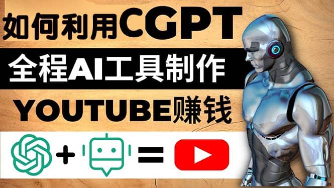 如何全程利用CGPT和AI工具自动化制作YouTube赚钱视频，月赚10000美元以上-