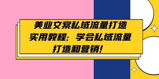 美业文案私域流量打造实用教程：学会私域流量打造和营销-