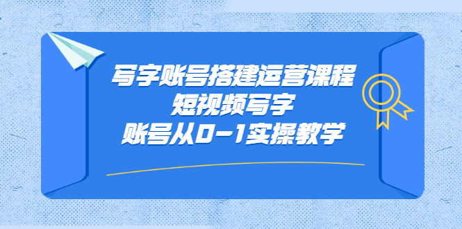 写字账号搭建运营课程，短视频写字账号从0-1实操教学-