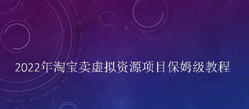 小淘2022年淘宝卖拟虚‬资源项目姆保‬级教程，适合新手的长期项目-