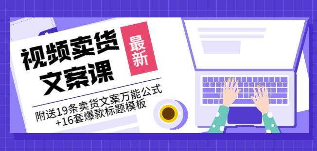 《视频卖货文案课》附送19条卖货文案万能公式+16套爆款标题模板-