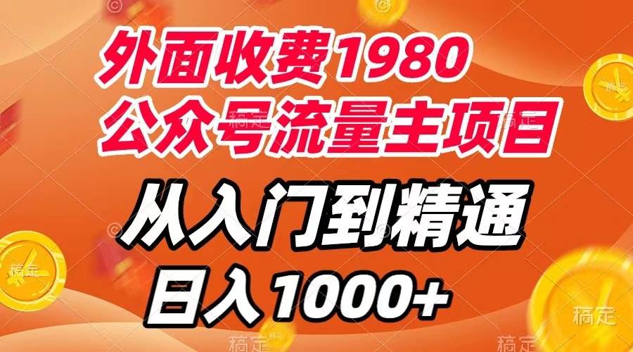 外面收费1980，公众号流量主项目，从入门到精通，每天半小时，收入1000+-