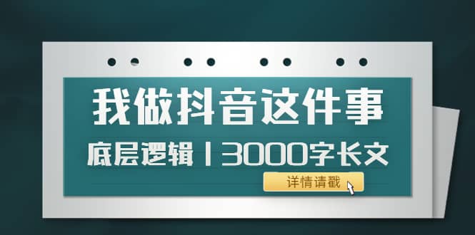 低调：我做抖音这件事（3）底层逻辑丨3000字长文（付费文章）-