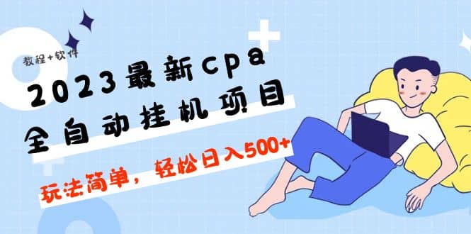 2023最新cpa全自动挂机项目，玩法简单，轻松日入500+【教程+软件】-