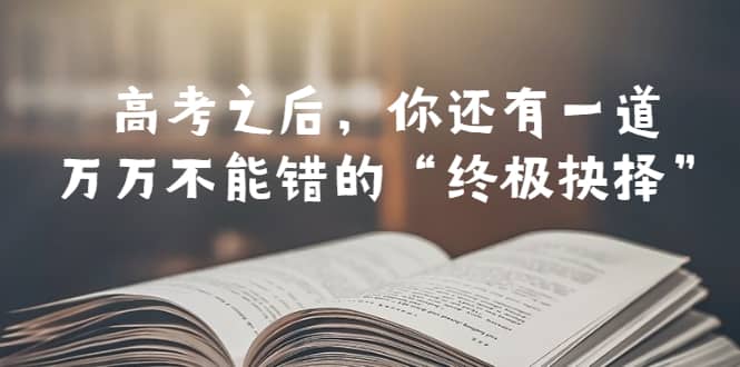 某公众号付费文章——高考-之后，你还有一道万万不能错的“终极抉择”-