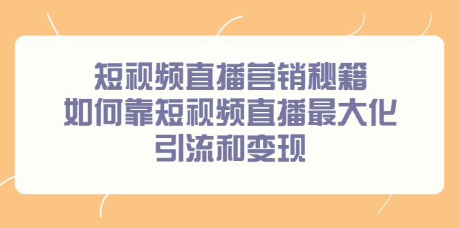 短视频直播营销秘籍，如何靠短视频直播最大化引流和变现-