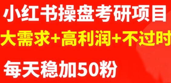 最新小红书操盘考研项目：大需求+高利润+不过时-