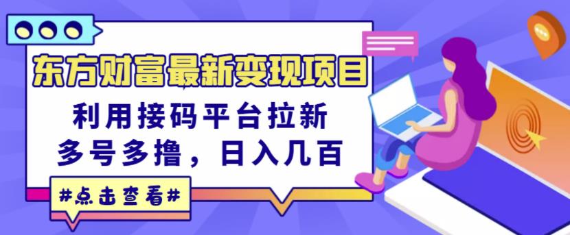 东方财富最新变现项目，利用接码平台拉新，多号多撸，日入几百无压力-