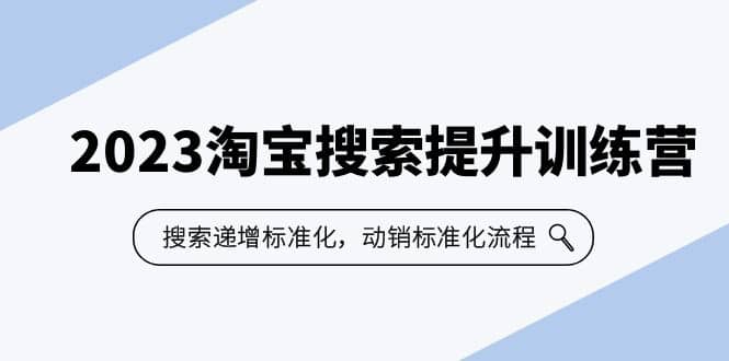 2023淘宝搜索-提升训练营，搜索-递增标准化，动销标准化流程（7节课）-