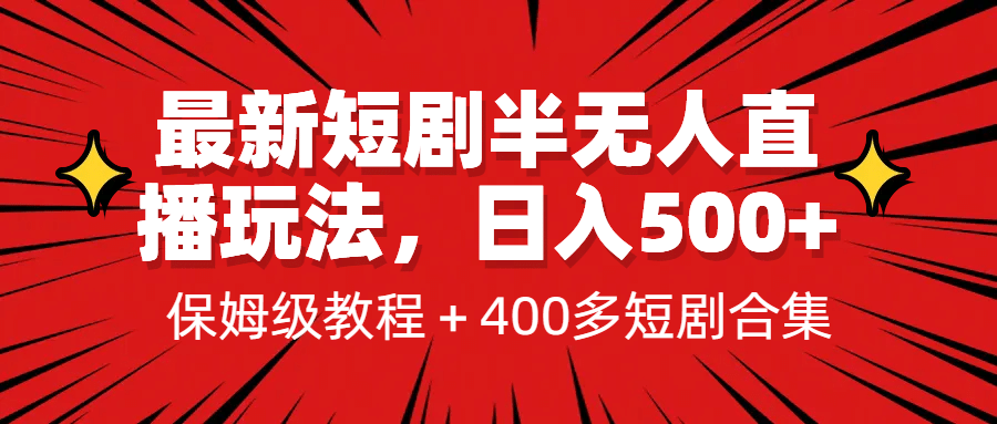 最新短剧半无人直播玩法，多平台开播，日入500+保姆级教程+1339G短剧资源-