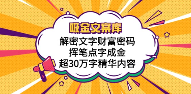 吸金文案库，解密文字财富密码，挥笔点字成金，超30万字精华内容-