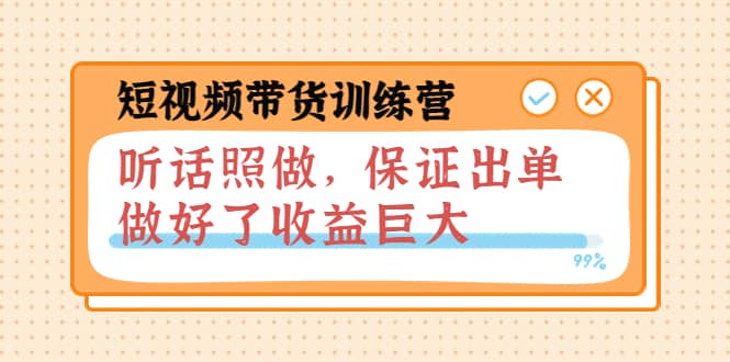 短视频带货训练营：听话照做，保证出单，做好了收益巨大（第8+9+10期）-