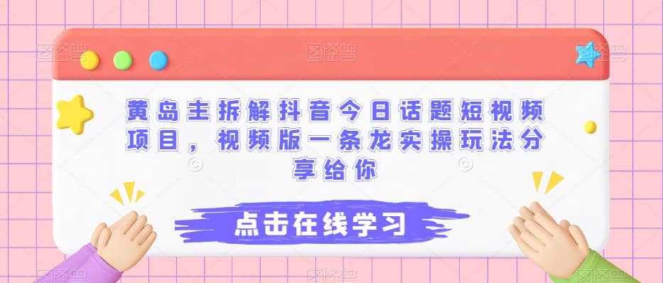 黄岛主拆解抖音今日话题短视频项目，视频版一条龙实操玩法分享给你-