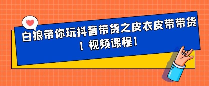 白狼带你玩抖音带货之皮衣皮带带货【视频课程】-