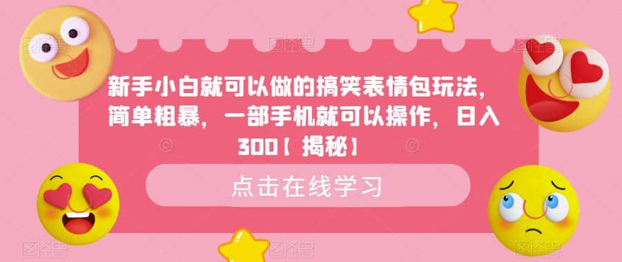 新手小白就可以做的搞笑表情包玩法，简单粗暴，一部手机就可以操作，日入300【揭秘】-