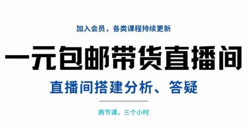 一元包邮带货直播间搭建，两节课三小时，搭建、分析、答疑-