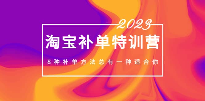 2023最新淘宝补单特训营，8种补单方法总有一种适合你-