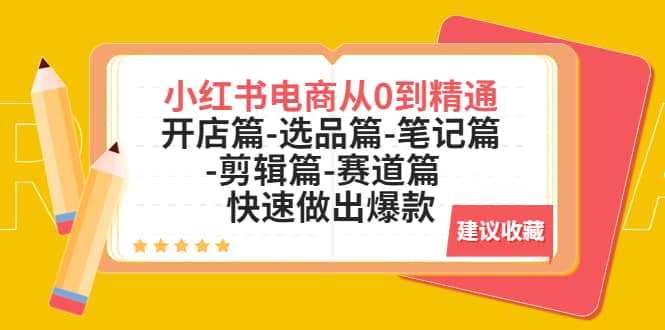 小红书电商从0到精通：开店篇-选品篇-笔记篇-剪辑篇-赛道篇 快速做出爆款-