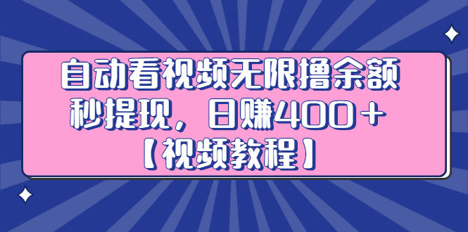 自动看视频无限撸余额秒提现，日赚400＋【视频教程】-