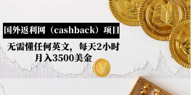 国外返利网（cashback）项目：无需懂任何英文，每天2小时，月入3500美元-