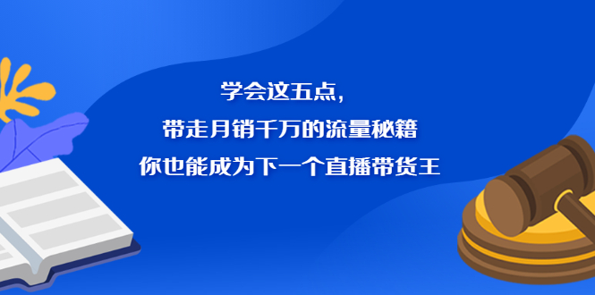 学会这五点，带走月销千万的流量秘籍，你也能成为下一个直播带货王-