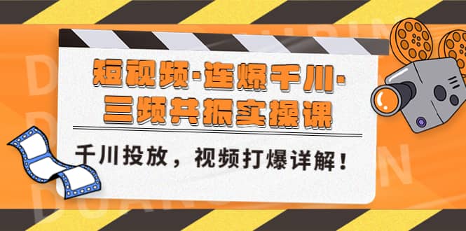 短视频·连爆千川·三频共振实操课，千川投放，视频打爆讲解-