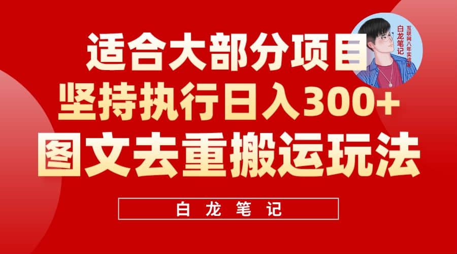 【白龙笔记】图文去重搬运玩法，坚持执行日入300+，适合大部分项目（附带去重参数）-