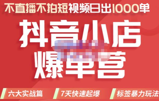 2022年抖音小店爆单营，不直播、不拍短视频、日出1000单，暴力玩法-