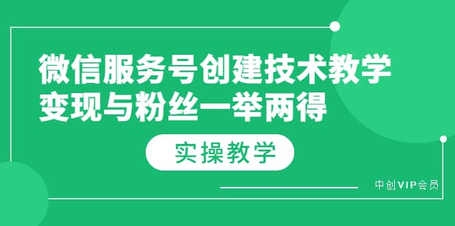 微信服务号创建技术教学，变现与粉丝一举两得（实操教程）-