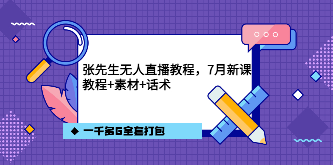 张先生无人直播教程，7月新课，教程素材话术一千多G全套打包-