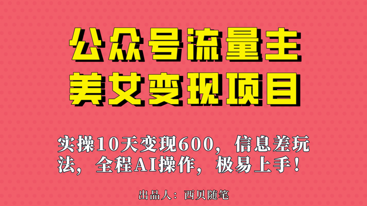 公众号流量主美女变现项目，实操10天变现600+，一个小副业利用AI无脑搬-