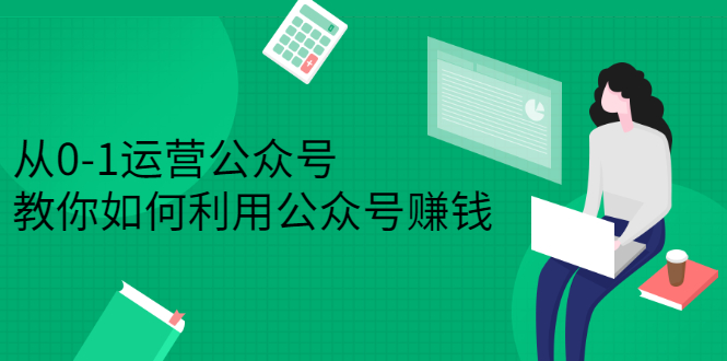 从0-1运营公众号，零基础小白也能上手，系统性了解公众号运营-