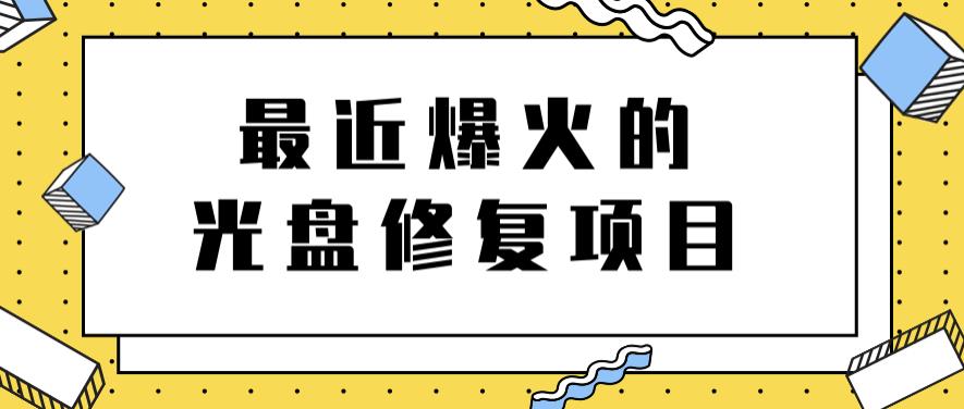 最近爆火的一单300元光盘修复项目，掌握技术一天搞几千元【教程+软件】-