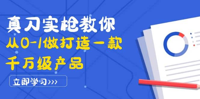 真刀实枪教你从0-1做打造一款千万级产品：策略产品能力+市场分析+竞品分析-