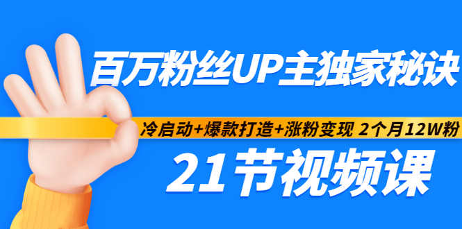 百万粉丝UP主独家秘诀：冷启动+爆款打造+涨粉变现2个月12W粉（21节视频课)-