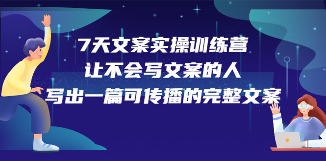 7天文案实操训练营第17期，让不会写文案的人，写出一篇可传播的完整文案-