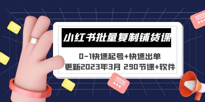 小红书批量复制铺货课 0-1快速起号+快速出单 (更新2023年3月 290节课+软件)-