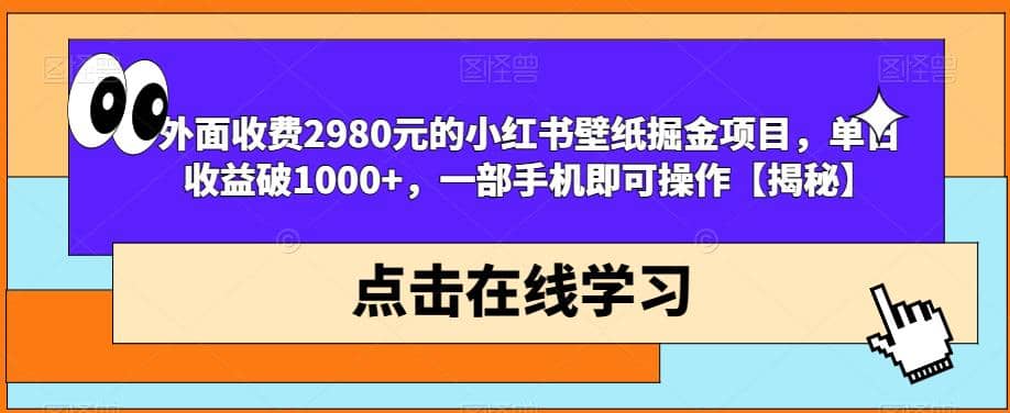 外面收费2980元的小红书壁纸掘金项目，单日收益破1000+，一部手机即可操作【揭秘】-