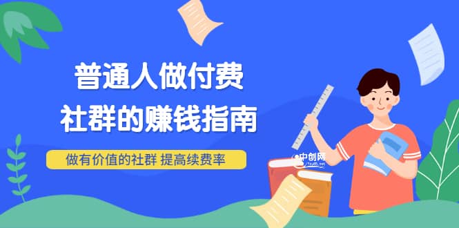 男儿国付费文章《普通人做付费社群的赚钱指南》做有价值的社群，提高续费率-