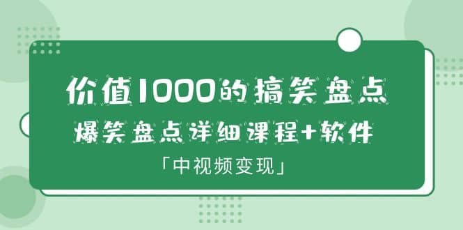 价值1000的搞笑盘点大V爆笑盘点详细课程+软件，中视频变现-