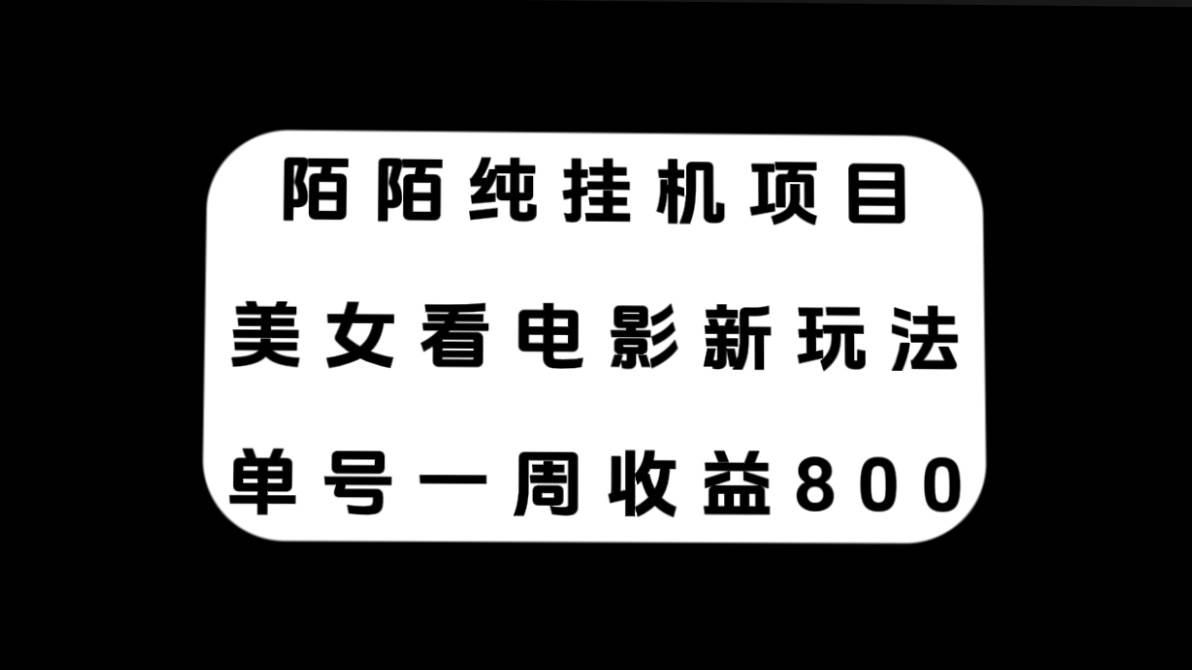 陌陌纯挂机项目，美女看电影新玩法，单号一周收益800+-